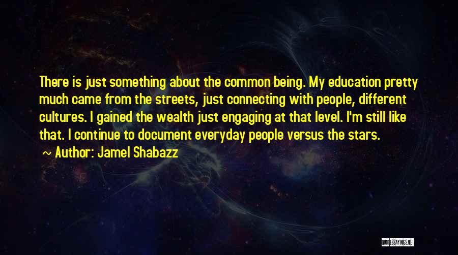 Jamel Shabazz Quotes: There Is Just Something About The Common Being. My Education Pretty Much Came From The Streets, Just Connecting With People,