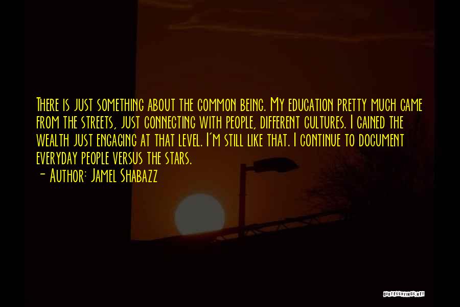 Jamel Shabazz Quotes: There Is Just Something About The Common Being. My Education Pretty Much Came From The Streets, Just Connecting With People,