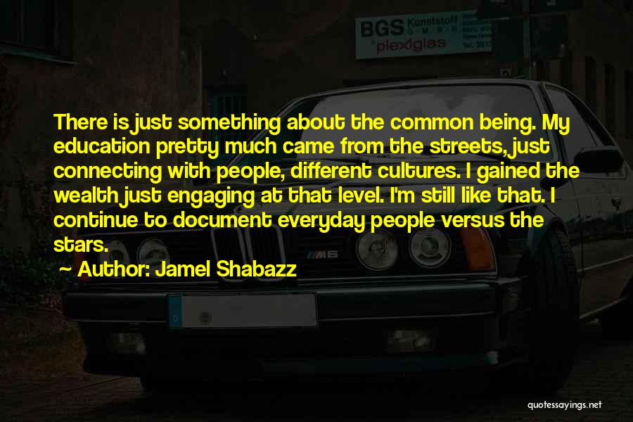 Jamel Shabazz Quotes: There Is Just Something About The Common Being. My Education Pretty Much Came From The Streets, Just Connecting With People,