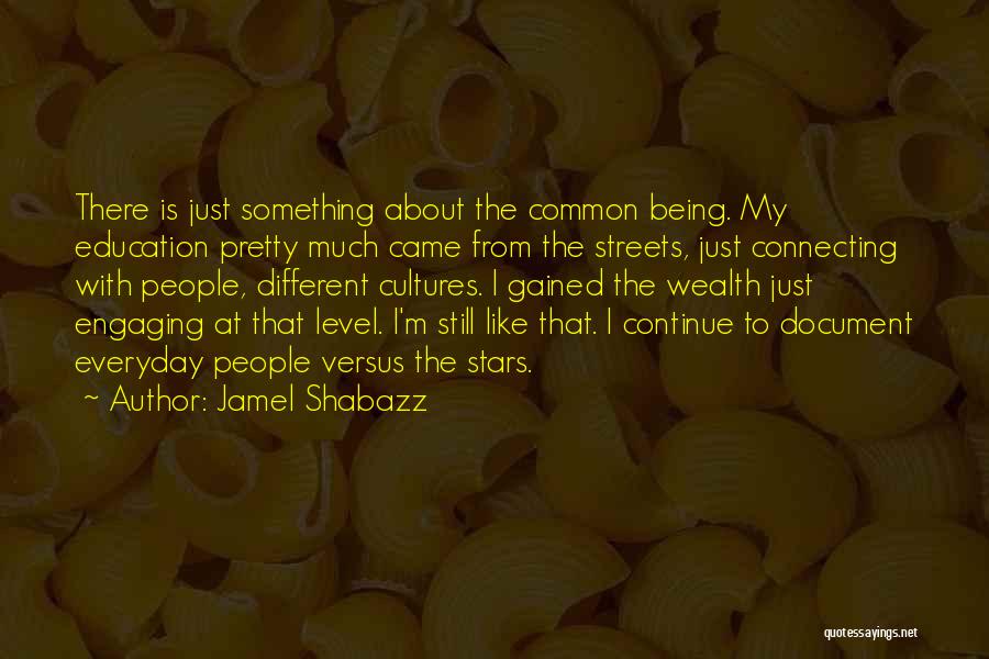 Jamel Shabazz Quotes: There Is Just Something About The Common Being. My Education Pretty Much Came From The Streets, Just Connecting With People,