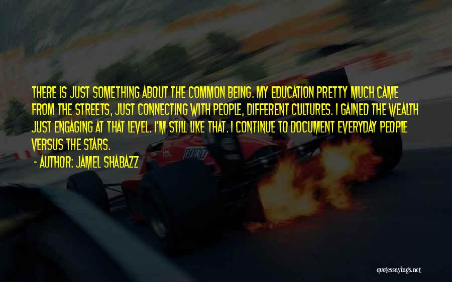Jamel Shabazz Quotes: There Is Just Something About The Common Being. My Education Pretty Much Came From The Streets, Just Connecting With People,