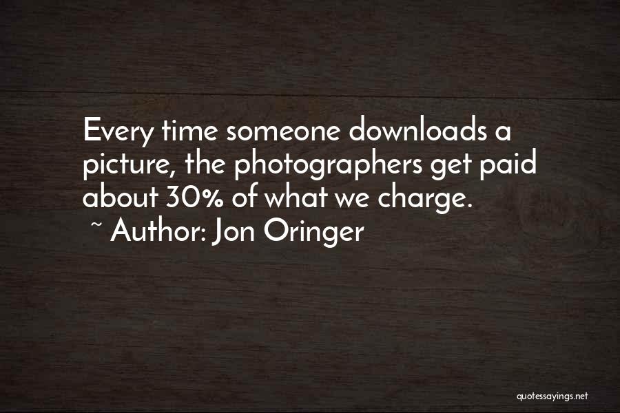 Jon Oringer Quotes: Every Time Someone Downloads A Picture, The Photographers Get Paid About 30% Of What We Charge.