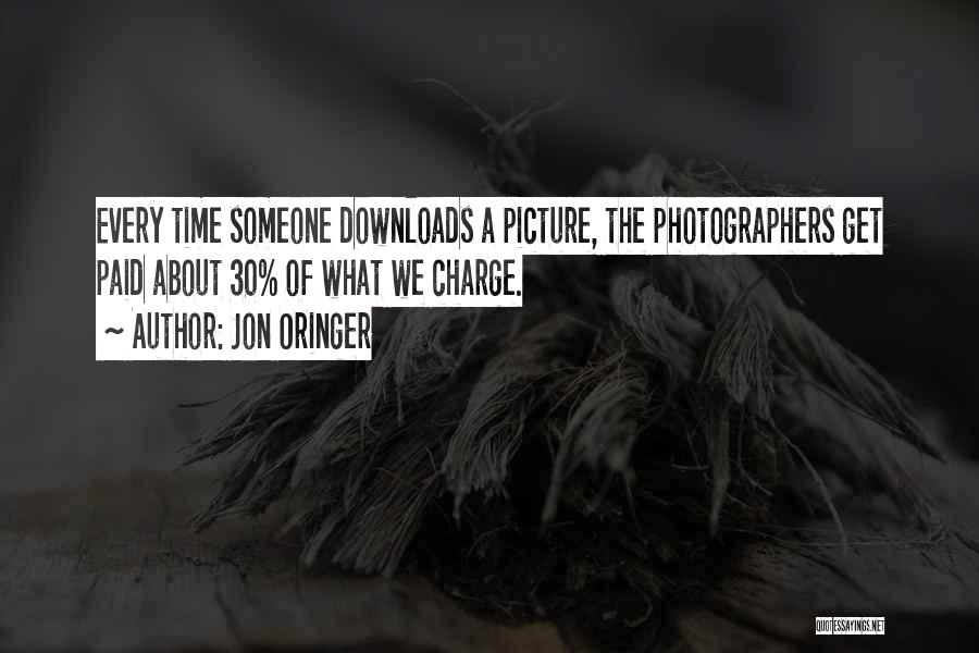 Jon Oringer Quotes: Every Time Someone Downloads A Picture, The Photographers Get Paid About 30% Of What We Charge.