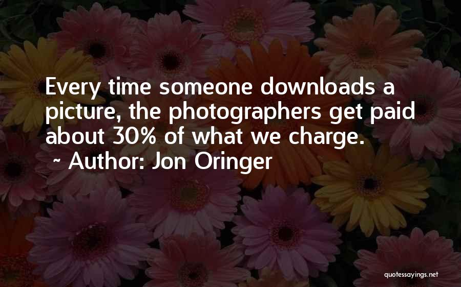 Jon Oringer Quotes: Every Time Someone Downloads A Picture, The Photographers Get Paid About 30% Of What We Charge.