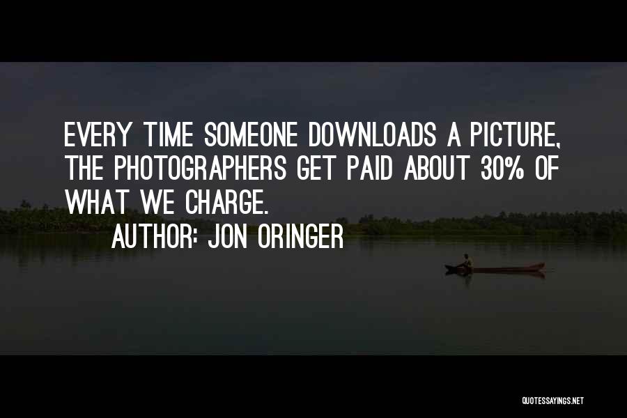 Jon Oringer Quotes: Every Time Someone Downloads A Picture, The Photographers Get Paid About 30% Of What We Charge.