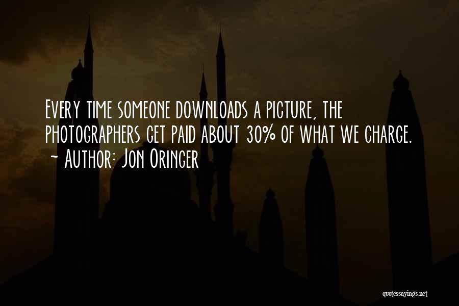 Jon Oringer Quotes: Every Time Someone Downloads A Picture, The Photographers Get Paid About 30% Of What We Charge.