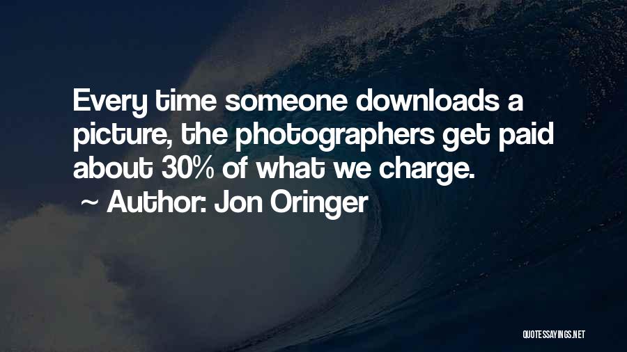 Jon Oringer Quotes: Every Time Someone Downloads A Picture, The Photographers Get Paid About 30% Of What We Charge.