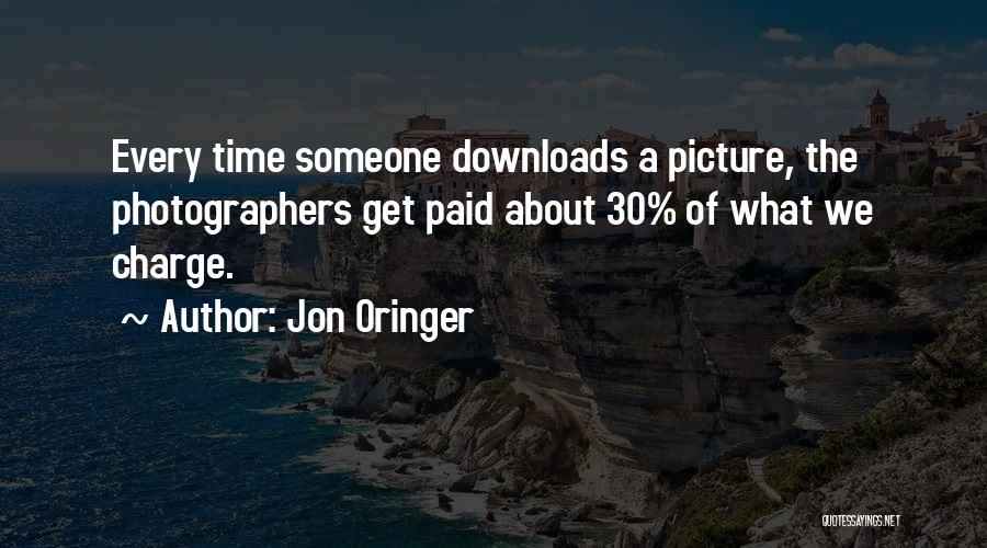 Jon Oringer Quotes: Every Time Someone Downloads A Picture, The Photographers Get Paid About 30% Of What We Charge.