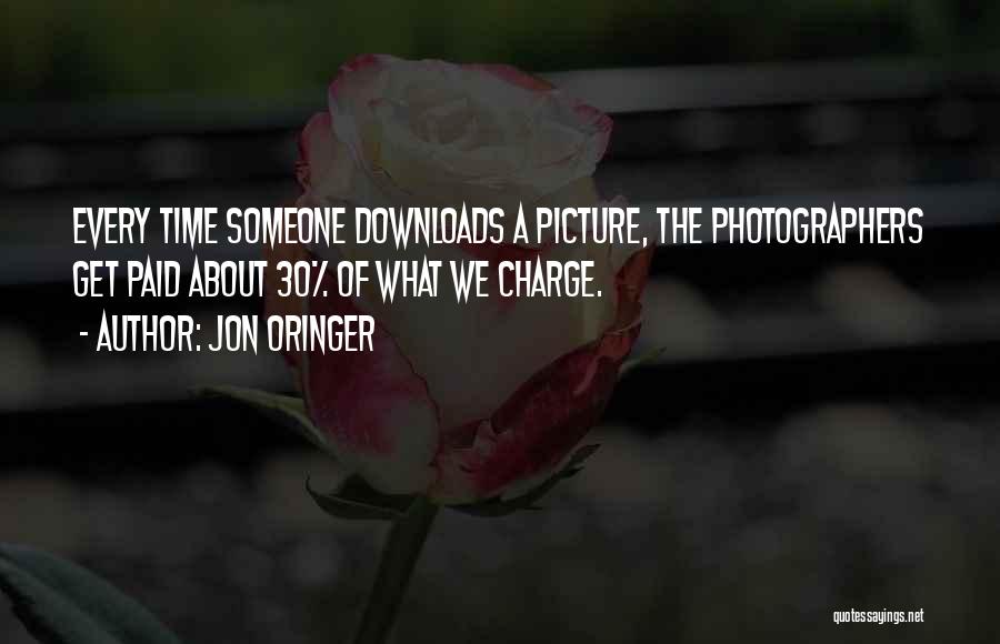 Jon Oringer Quotes: Every Time Someone Downloads A Picture, The Photographers Get Paid About 30% Of What We Charge.