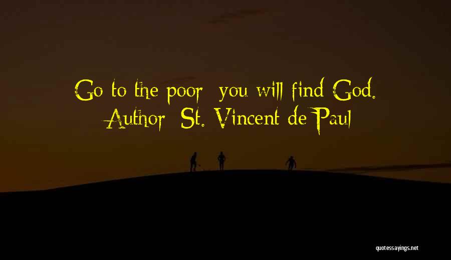 St. Vincent De Paul Quotes: Go To The Poor: You Will Find God.