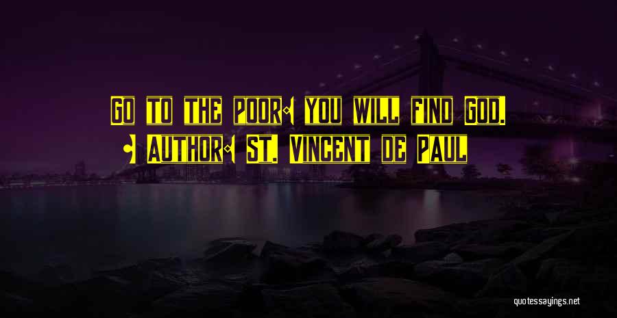 St. Vincent De Paul Quotes: Go To The Poor: You Will Find God.