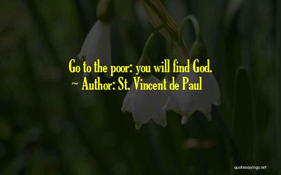 St. Vincent De Paul Quotes: Go To The Poor: You Will Find God.