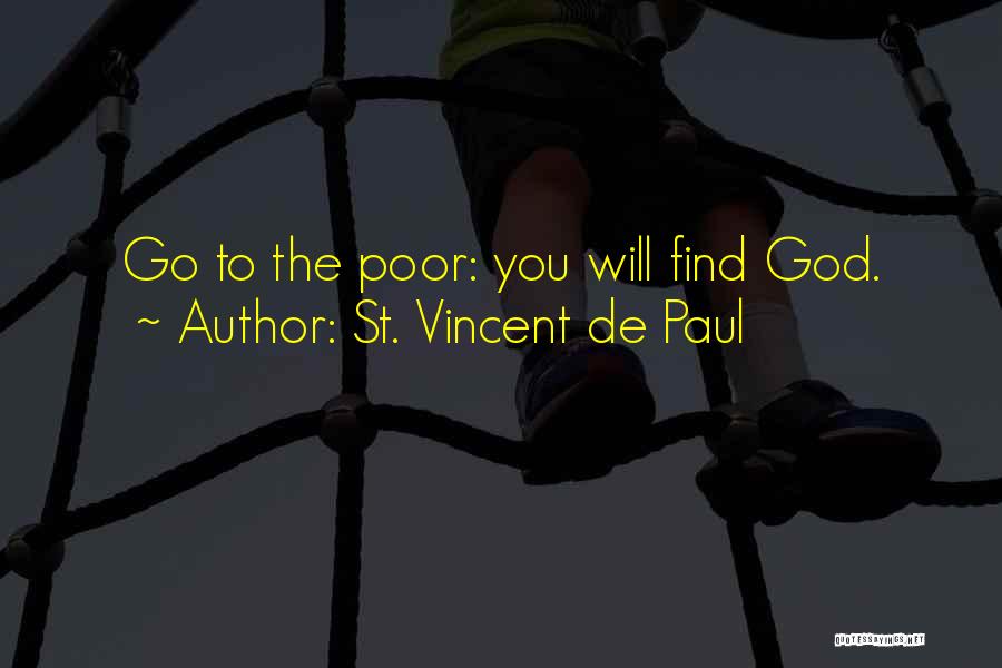 St. Vincent De Paul Quotes: Go To The Poor: You Will Find God.