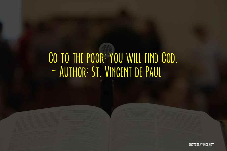 St. Vincent De Paul Quotes: Go To The Poor: You Will Find God.