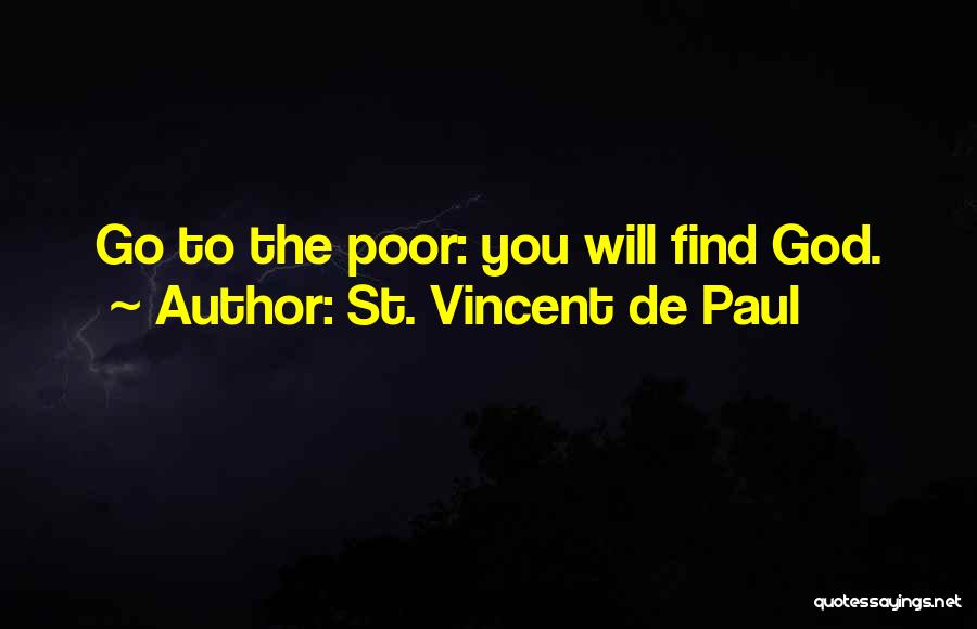 St. Vincent De Paul Quotes: Go To The Poor: You Will Find God.