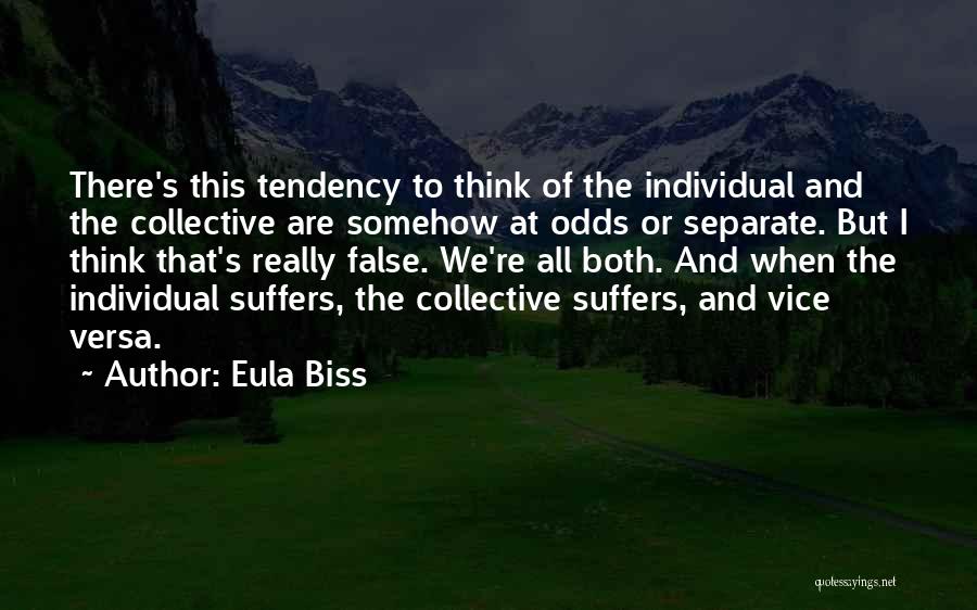 Eula Biss Quotes: There's This Tendency To Think Of The Individual And The Collective Are Somehow At Odds Or Separate. But I Think