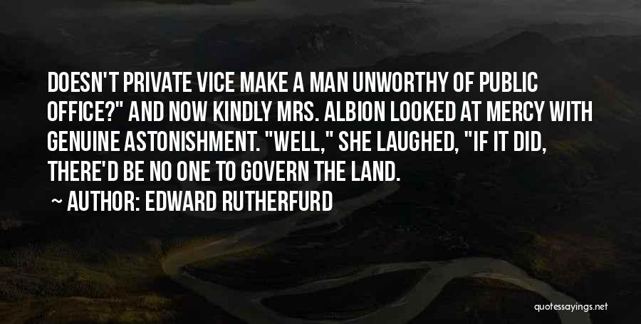 Edward Rutherfurd Quotes: Doesn't Private Vice Make A Man Unworthy Of Public Office? And Now Kindly Mrs. Albion Looked At Mercy With Genuine