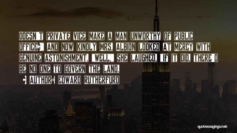 Edward Rutherfurd Quotes: Doesn't Private Vice Make A Man Unworthy Of Public Office? And Now Kindly Mrs. Albion Looked At Mercy With Genuine
