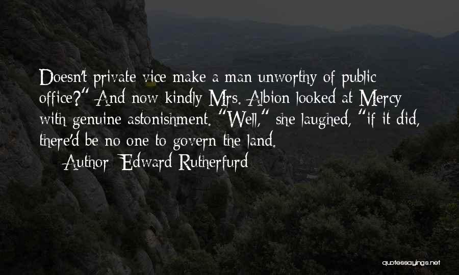 Edward Rutherfurd Quotes: Doesn't Private Vice Make A Man Unworthy Of Public Office? And Now Kindly Mrs. Albion Looked At Mercy With Genuine