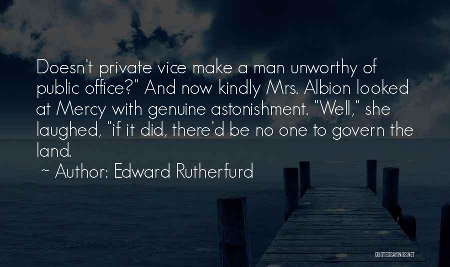 Edward Rutherfurd Quotes: Doesn't Private Vice Make A Man Unworthy Of Public Office? And Now Kindly Mrs. Albion Looked At Mercy With Genuine