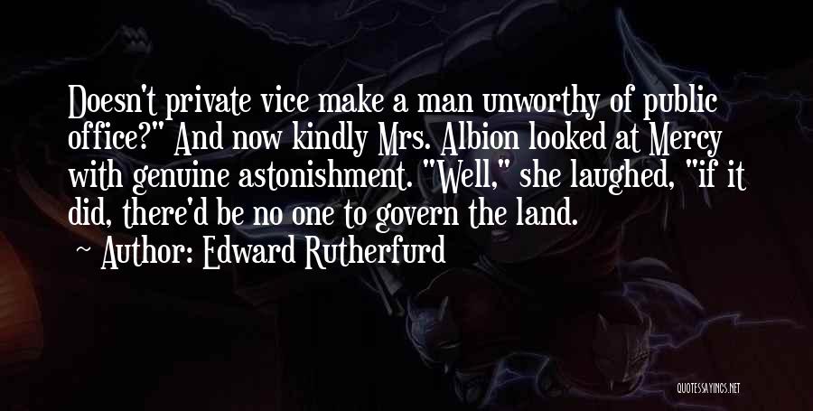 Edward Rutherfurd Quotes: Doesn't Private Vice Make A Man Unworthy Of Public Office? And Now Kindly Mrs. Albion Looked At Mercy With Genuine