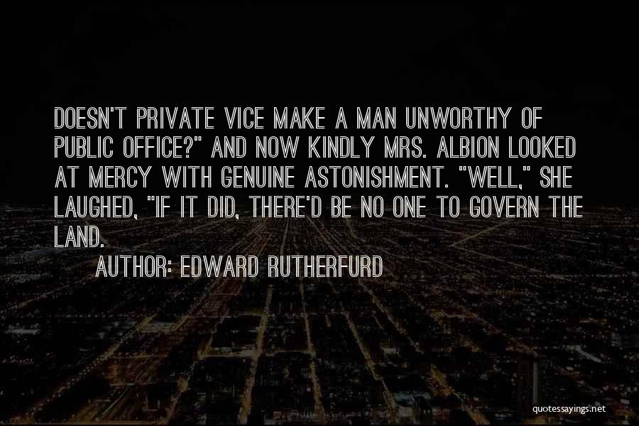 Edward Rutherfurd Quotes: Doesn't Private Vice Make A Man Unworthy Of Public Office? And Now Kindly Mrs. Albion Looked At Mercy With Genuine