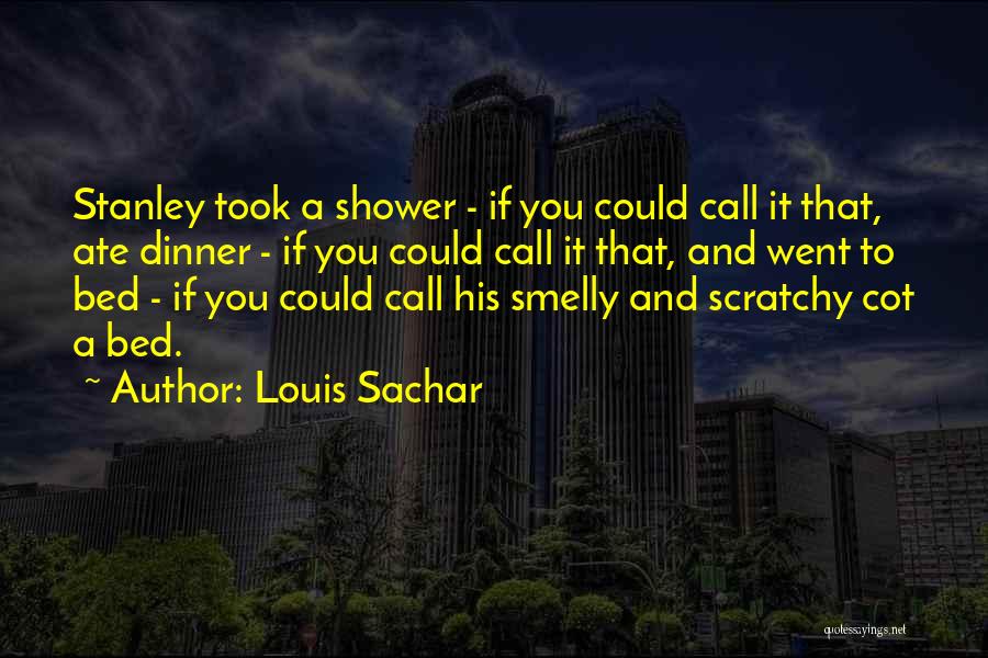 Louis Sachar Quotes: Stanley Took A Shower - If You Could Call It That, Ate Dinner - If You Could Call It That,