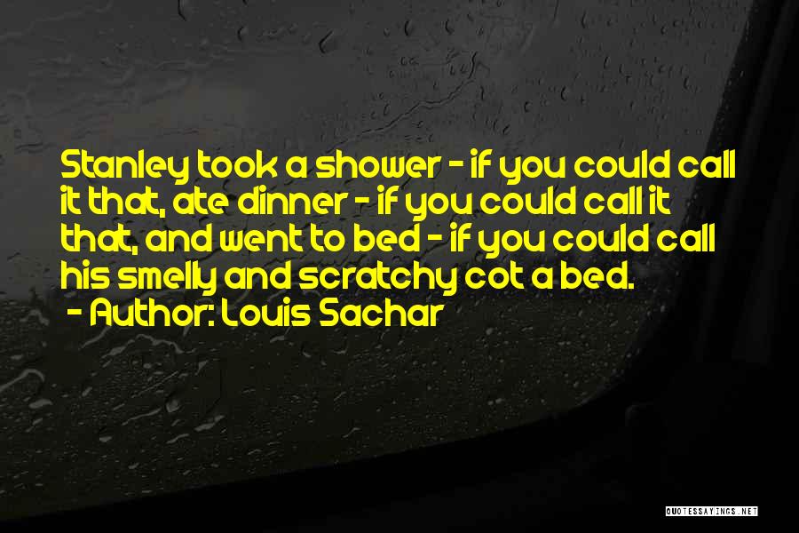 Louis Sachar Quotes: Stanley Took A Shower - If You Could Call It That, Ate Dinner - If You Could Call It That,