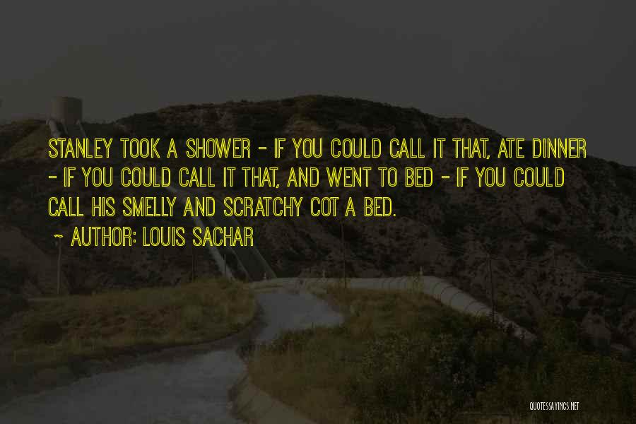 Louis Sachar Quotes: Stanley Took A Shower - If You Could Call It That, Ate Dinner - If You Could Call It That,
