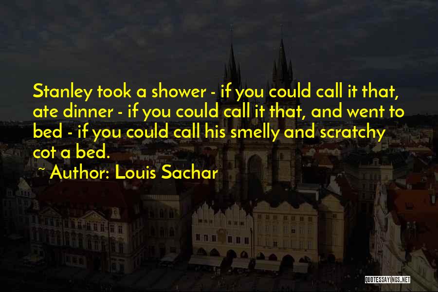 Louis Sachar Quotes: Stanley Took A Shower - If You Could Call It That, Ate Dinner - If You Could Call It That,