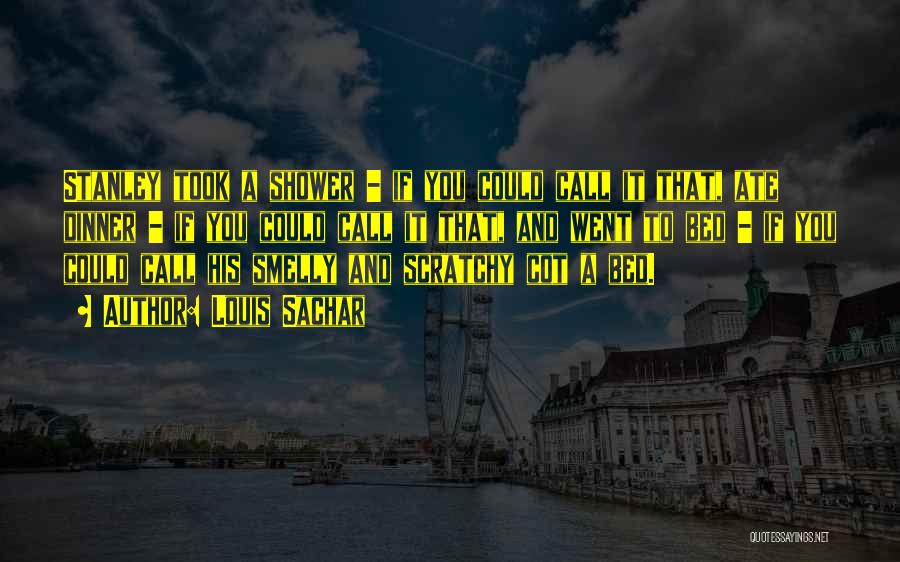 Louis Sachar Quotes: Stanley Took A Shower - If You Could Call It That, Ate Dinner - If You Could Call It That,