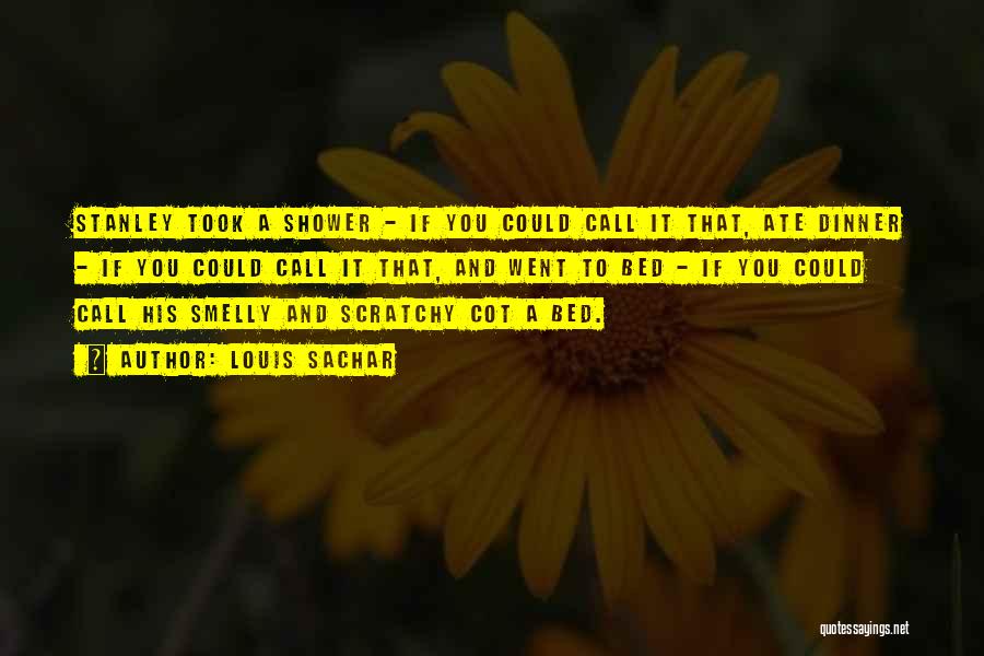 Louis Sachar Quotes: Stanley Took A Shower - If You Could Call It That, Ate Dinner - If You Could Call It That,