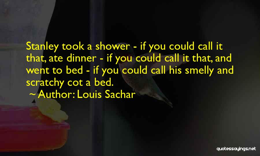 Louis Sachar Quotes: Stanley Took A Shower - If You Could Call It That, Ate Dinner - If You Could Call It That,