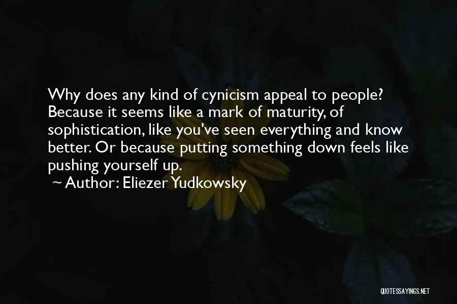 Eliezer Yudkowsky Quotes: Why Does Any Kind Of Cynicism Appeal To People? Because It Seems Like A Mark Of Maturity, Of Sophistication, Like