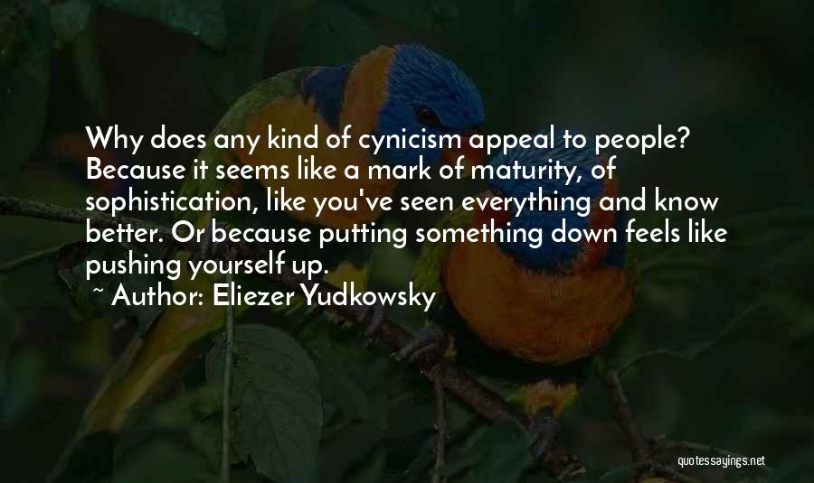 Eliezer Yudkowsky Quotes: Why Does Any Kind Of Cynicism Appeal To People? Because It Seems Like A Mark Of Maturity, Of Sophistication, Like