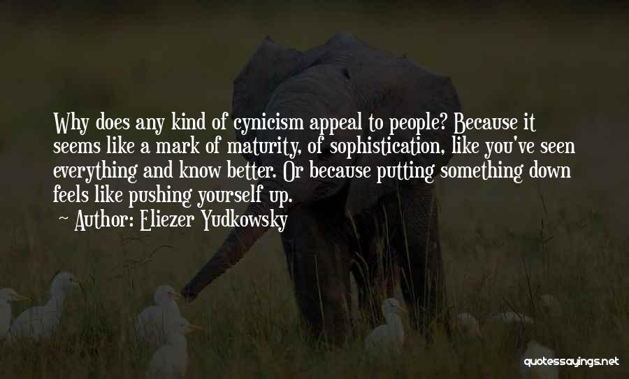 Eliezer Yudkowsky Quotes: Why Does Any Kind Of Cynicism Appeal To People? Because It Seems Like A Mark Of Maturity, Of Sophistication, Like