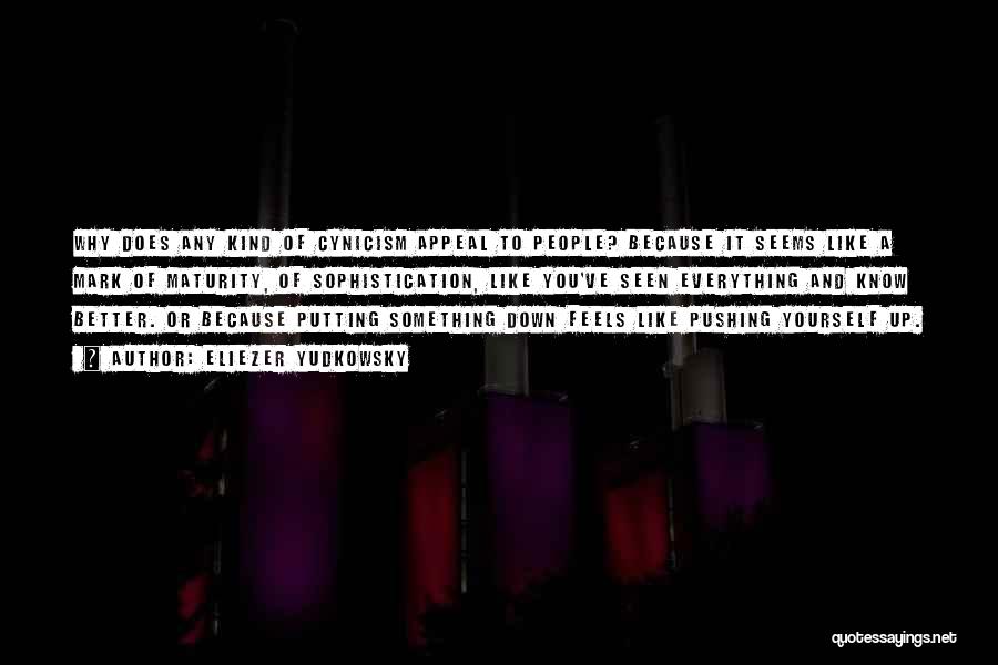 Eliezer Yudkowsky Quotes: Why Does Any Kind Of Cynicism Appeal To People? Because It Seems Like A Mark Of Maturity, Of Sophistication, Like