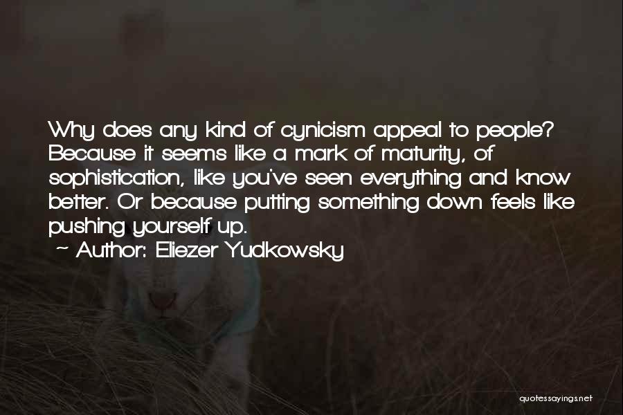 Eliezer Yudkowsky Quotes: Why Does Any Kind Of Cynicism Appeal To People? Because It Seems Like A Mark Of Maturity, Of Sophistication, Like