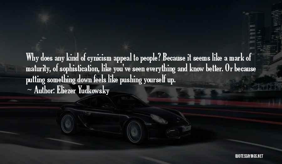 Eliezer Yudkowsky Quotes: Why Does Any Kind Of Cynicism Appeal To People? Because It Seems Like A Mark Of Maturity, Of Sophistication, Like
