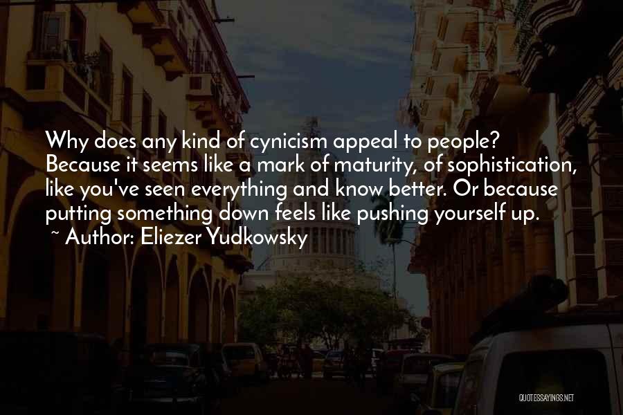Eliezer Yudkowsky Quotes: Why Does Any Kind Of Cynicism Appeal To People? Because It Seems Like A Mark Of Maturity, Of Sophistication, Like