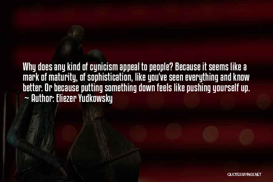 Eliezer Yudkowsky Quotes: Why Does Any Kind Of Cynicism Appeal To People? Because It Seems Like A Mark Of Maturity, Of Sophistication, Like