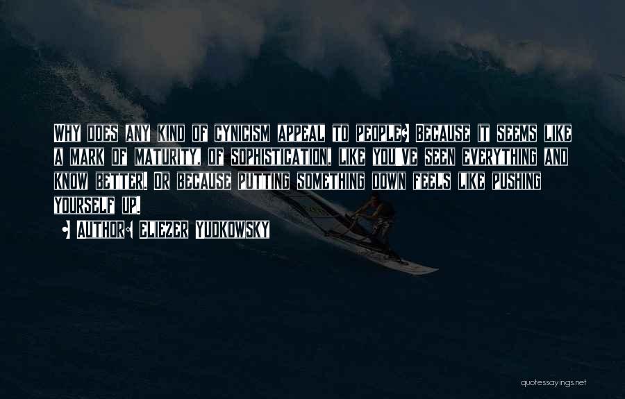 Eliezer Yudkowsky Quotes: Why Does Any Kind Of Cynicism Appeal To People? Because It Seems Like A Mark Of Maturity, Of Sophistication, Like