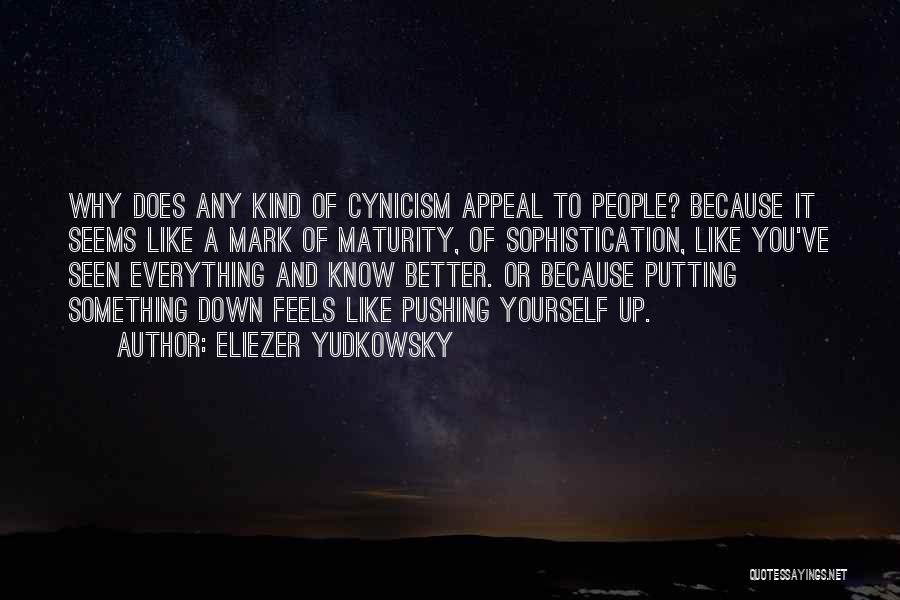 Eliezer Yudkowsky Quotes: Why Does Any Kind Of Cynicism Appeal To People? Because It Seems Like A Mark Of Maturity, Of Sophistication, Like