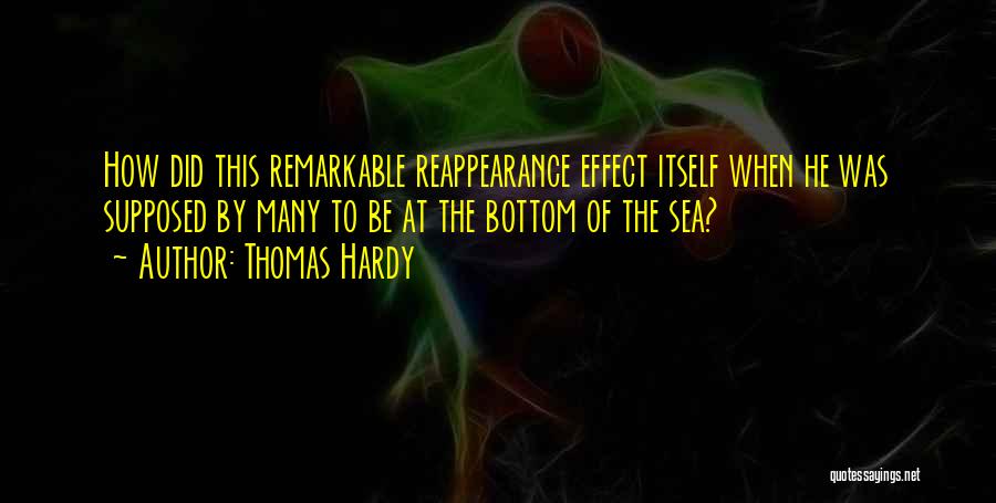 Thomas Hardy Quotes: How Did This Remarkable Reappearance Effect Itself When He Was Supposed By Many To Be At The Bottom Of The