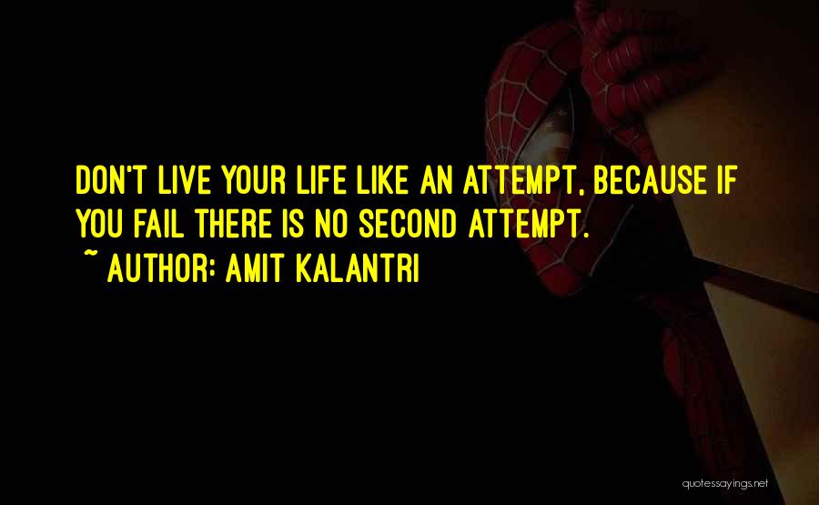 Amit Kalantri Quotes: Don't Live Your Life Like An Attempt, Because If You Fail There Is No Second Attempt.