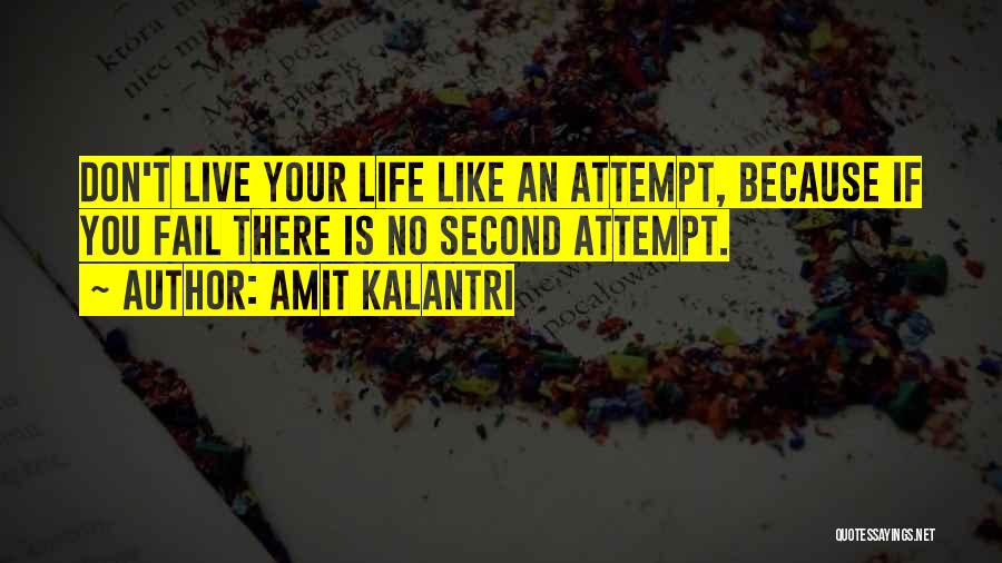 Amit Kalantri Quotes: Don't Live Your Life Like An Attempt, Because If You Fail There Is No Second Attempt.