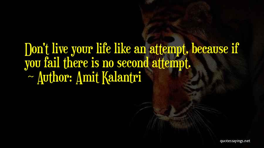 Amit Kalantri Quotes: Don't Live Your Life Like An Attempt, Because If You Fail There Is No Second Attempt.