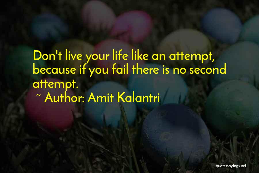 Amit Kalantri Quotes: Don't Live Your Life Like An Attempt, Because If You Fail There Is No Second Attempt.