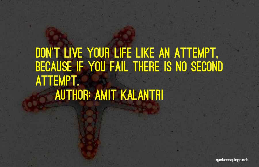 Amit Kalantri Quotes: Don't Live Your Life Like An Attempt, Because If You Fail There Is No Second Attempt.