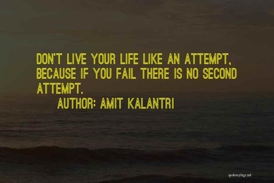 Amit Kalantri Quotes: Don't Live Your Life Like An Attempt, Because If You Fail There Is No Second Attempt.